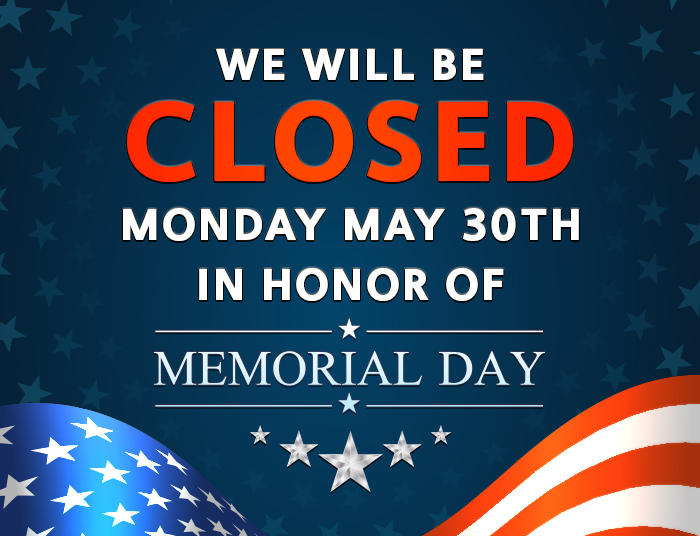 We will be closed Monday May 30th in honor of Memorial Day